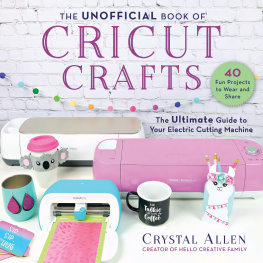 Crystal Allen The Unofficial Book of Cricut Crafts: The Ultimate Guide to Your Electric Cutting Machine