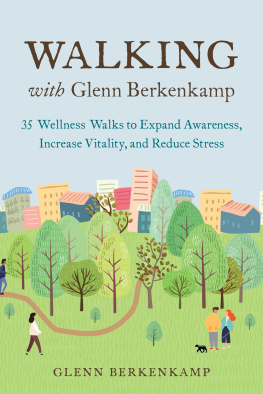 Glenn Berkenkamp Walking with Glenn Berkenkamp: 35 Wellness Walks to Expand Awareness, Increase Vitality, and Reduce Stress