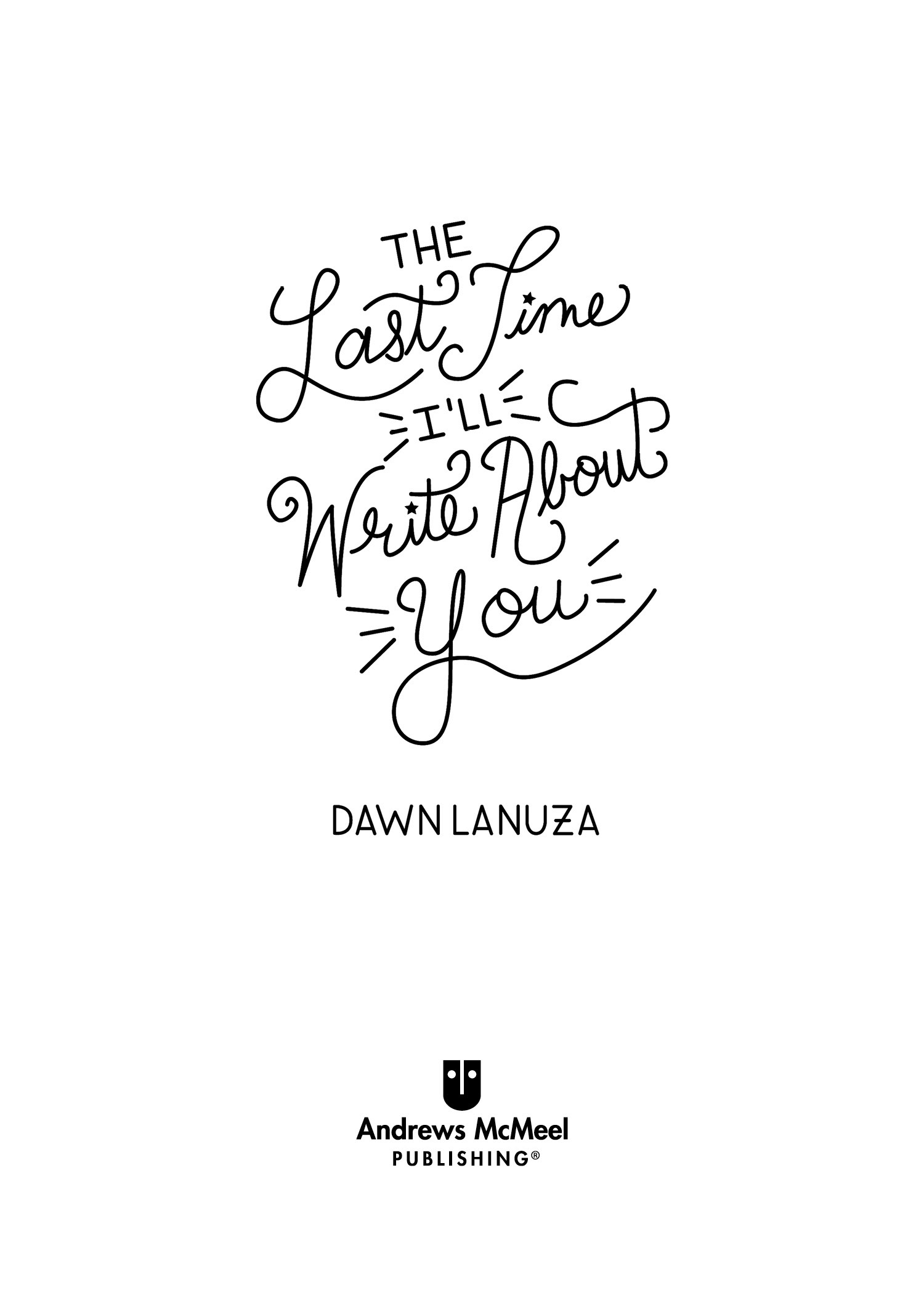 The Last Time Ill Write About You copyright 2018 by Dawn Lanuza All rights - photo 2