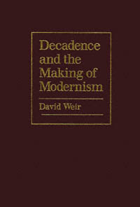 title Decadence and the Making of Modernism author Weir David - photo 1