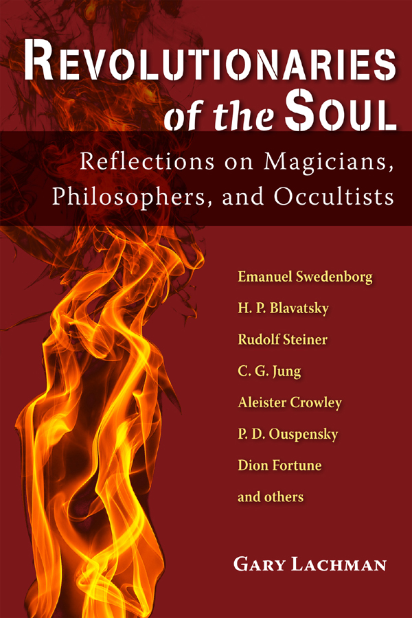 Revolutionaries of the Soul Other Titles by Gary Lachman Aleister Crowley - photo 1