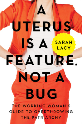 Lacy - A Uterus Is a Feature, Not a Bug: the Working Womans Guide to Overthrowing the Patriarchy