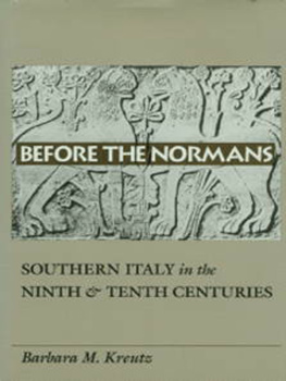 Kreutz - Before the Normans: Southern Italy in the ninth and tenth centuries