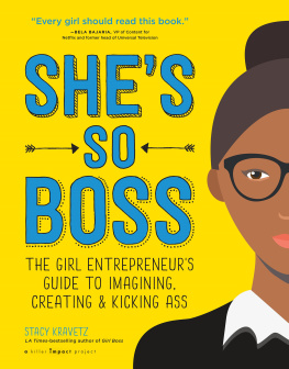 Kravetz Shes so boss: the girl entrepreneurs guide to imagining, creating & kicking ass