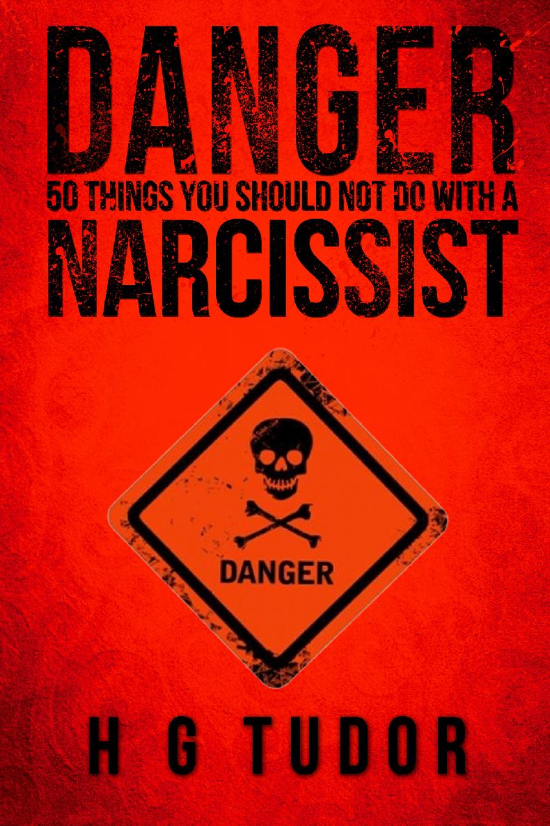 DANGER 50 THINGS YOU SHOULD NOT DO WITH A NARCISSIST BY H G TUDOR All Rights - photo 1