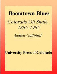 BOOMTOWN BLUES Colorado Oil Shale 1885-1985 Andrew Gulliford - photo 1