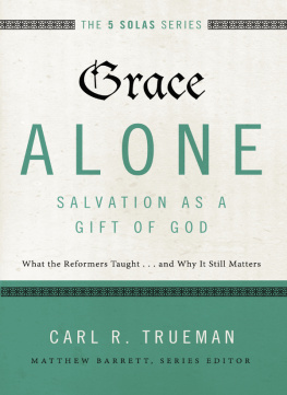 Hughes R. Kent - Grace alone--salvation as a gift of God: what the reformers taught ... and why it still matters
