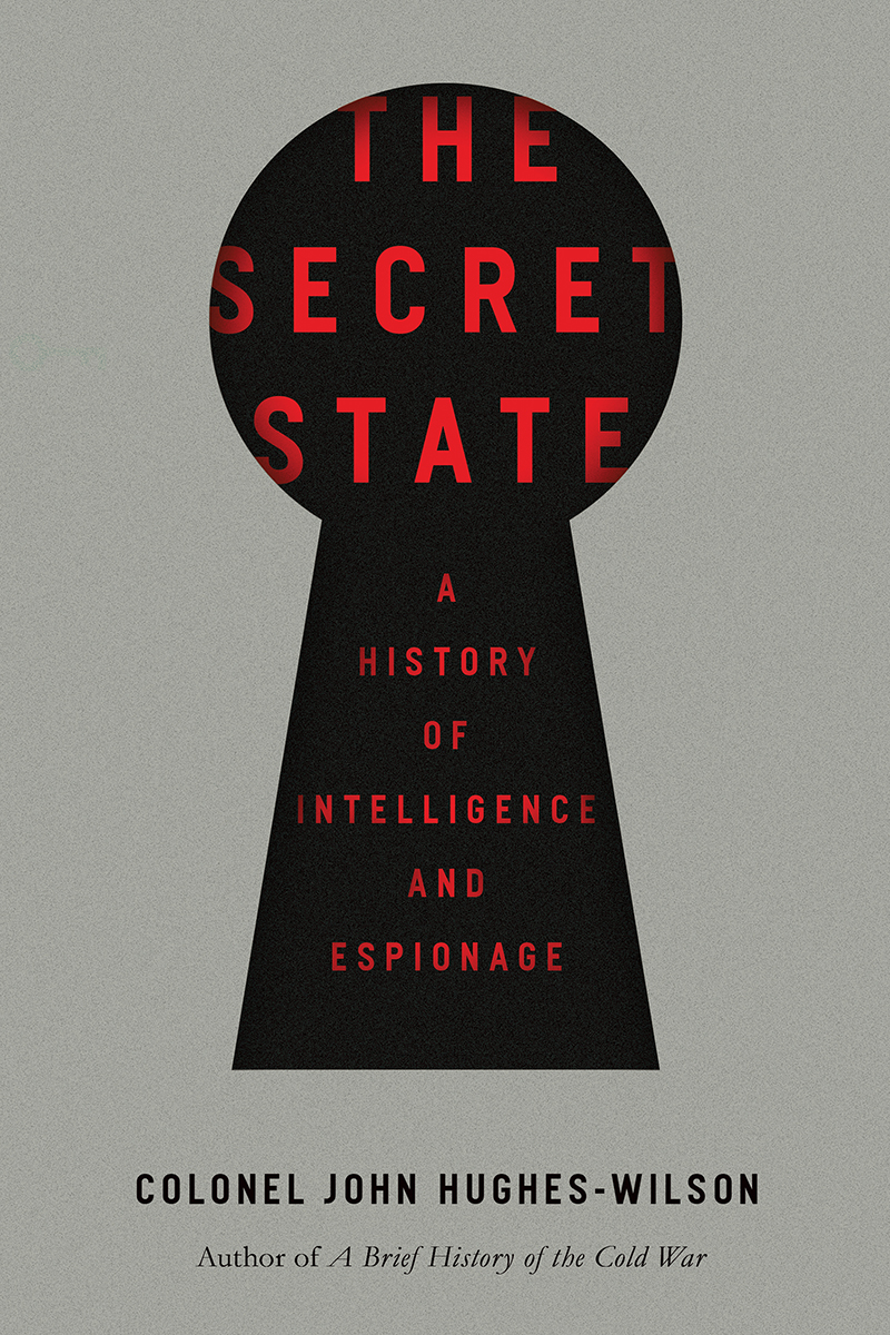 THE SECRET STATE A HISTORY OF INTELLIGENCE AND ESPIONAGE COLONEL JOHN - photo 1