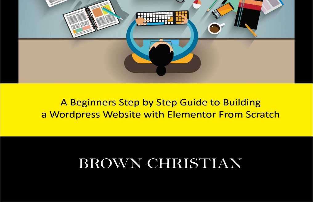 WORDPRESS AND ELEMENTOR EASY TO FOLLOW GUIDE A beginners Step by Step Guide to - photo 2