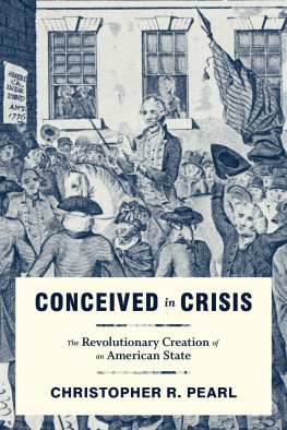 Christopher R. Pearl Conceived in Crisis: The Revolutionary Creation of an American State