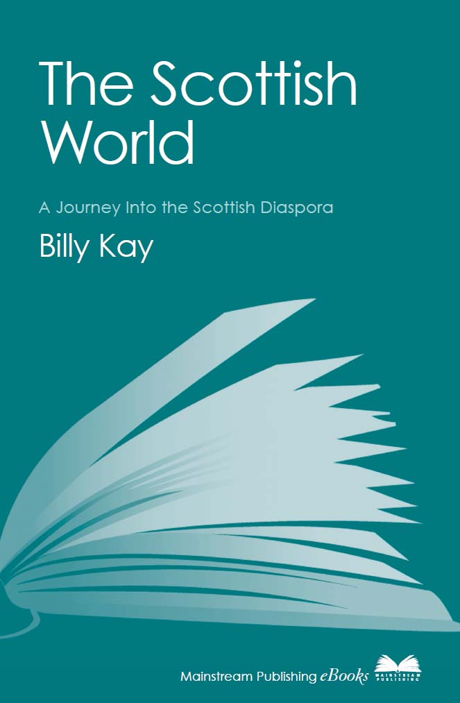 THE SCOTTISH WORLD A Journey into the Scottish Diaspora Billy Kay This eBook - photo 1