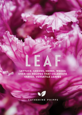 Kay Mowie - Leaf: lettuce, greens, herbs, weeds: over 120 recipes that celebrate varied, versatile leaves