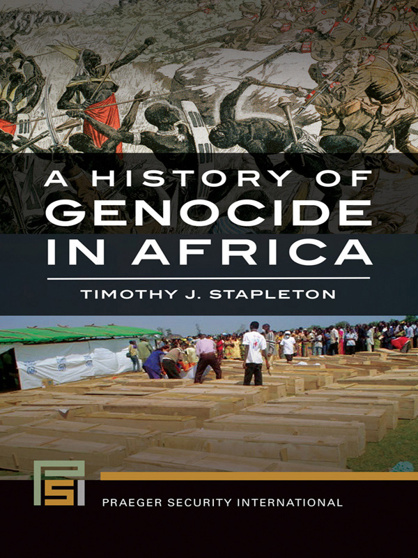 A History of Genocide in Africa Copyright 2017 by Timothy J Stapleton All - photo 1