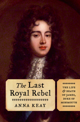 Anna Keay - The Last Royal Rebel: The Life and Death of James, Duke of Monmouth