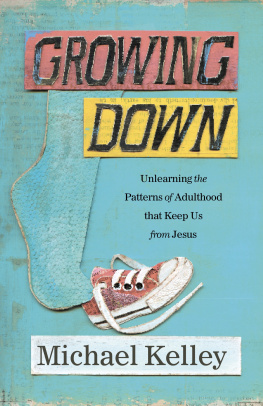 Kelley Growing down: unlearning the patterns of adulthood that keep us from Jesus