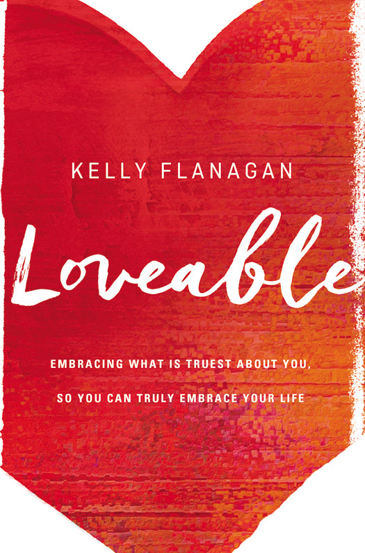 ZONDERVAN Loveable Copyright 2017 by Kelly Flanagan Requests for information - photo 1