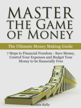 Kelly Master the Game of Money: The Ultimate Money Making Guide: 7 Steps to Financial Freedom--Save Money, Control Your Expenses And Budget Your Money to be financially Free