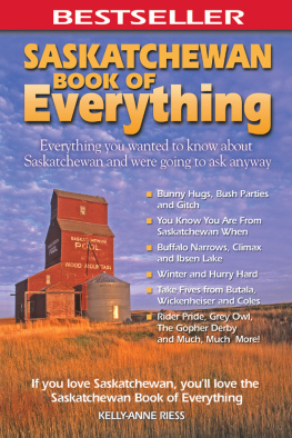 Kelly-Anne Riess - Saskatchewan book of everything: everything you wanted to know about Saskatchewan and were going to ask anyway