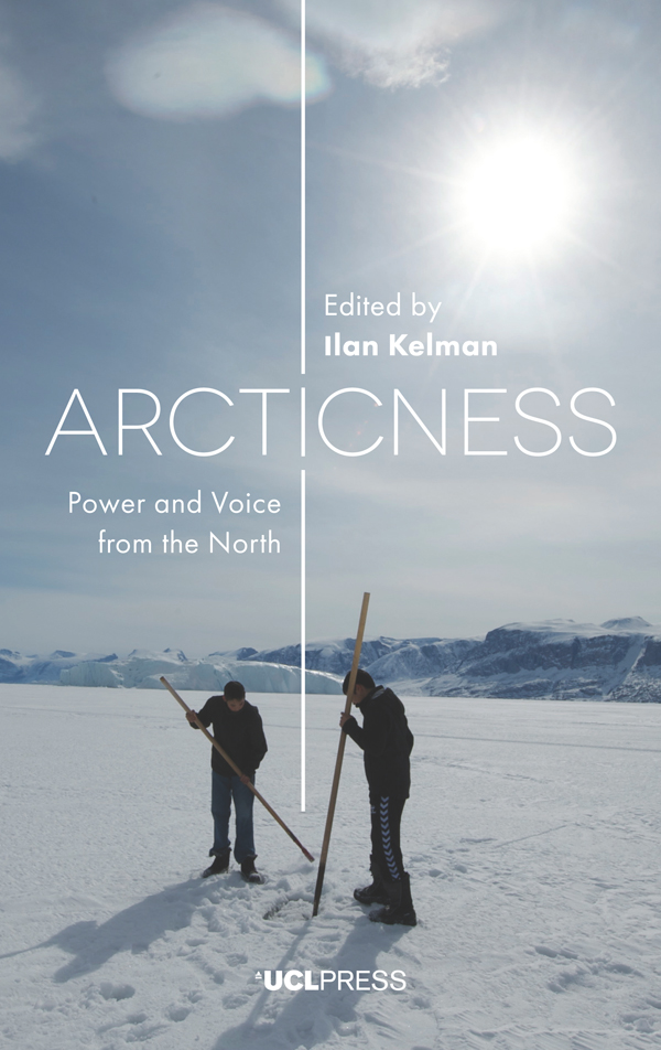 Arcticness Arcticness Power and Voice from the North Edited by Ilan Kelman - photo 1