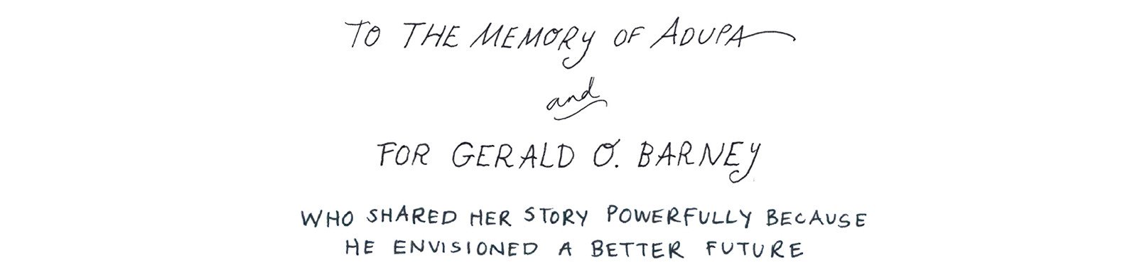 To the memory of Adupa and For Gerald O Barney Who shared her story powerfully - photo 3