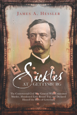 Hessler James A. Sickles at Gettysburg: the controversial Civil War general who committed murder, abandoned Little Round Top, and declared himself the hero of Gettysburg