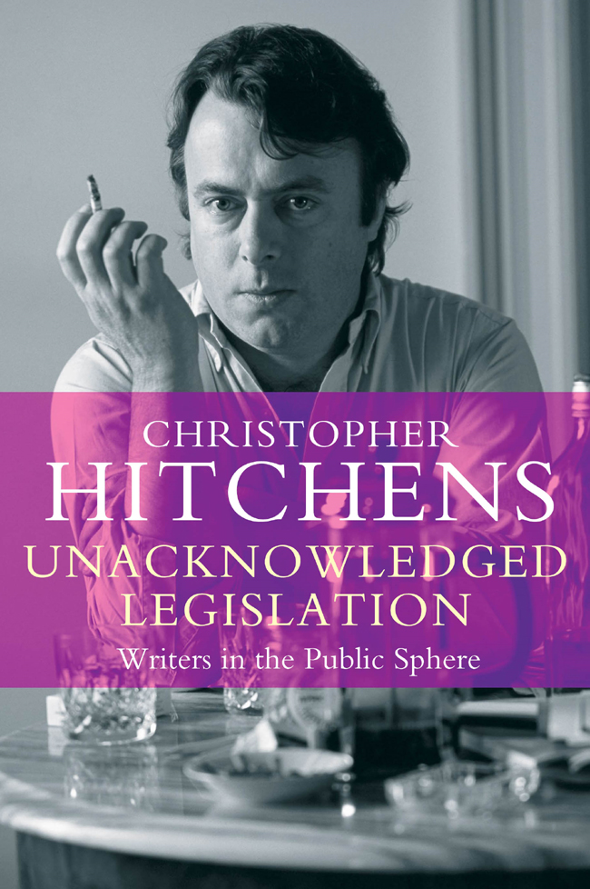 UNACKNOWLEDGED LEGISLATION ALSO BY CHRISTOPHER HITCHENS Books Hostage to - photo 1