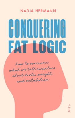 Hermann Nadja - Conquering fat logic: how to overcome what we tell ourselves about diets, weight, and metabolism