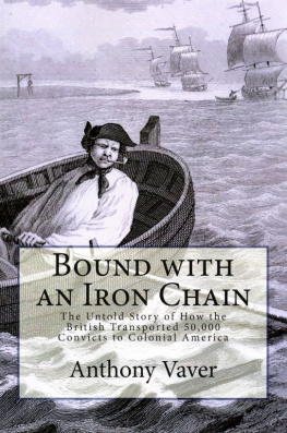 Anthony Vaver - Bound With an Iron Chain: The Untold Story of How the British Transported 50,000 Convicts to Colonial America