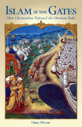 Diane Moczar - Islam At The Gates: How Christendom Defeated the Ottoman Turks