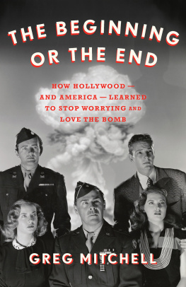 Greg Mitchell The Beginning or the End: How Hollywood―and America―Learned to Stop Worrying and Love the Bomb