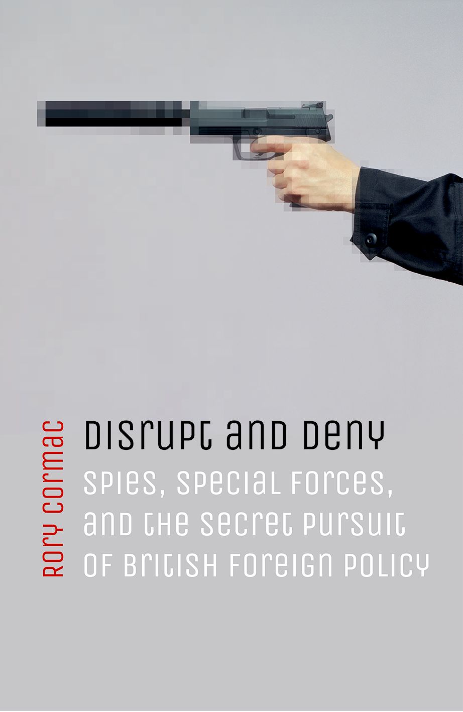 Disrupt and Deny Spies Special Forces and the Secret Pursuit of British Foreign Policy - image 1