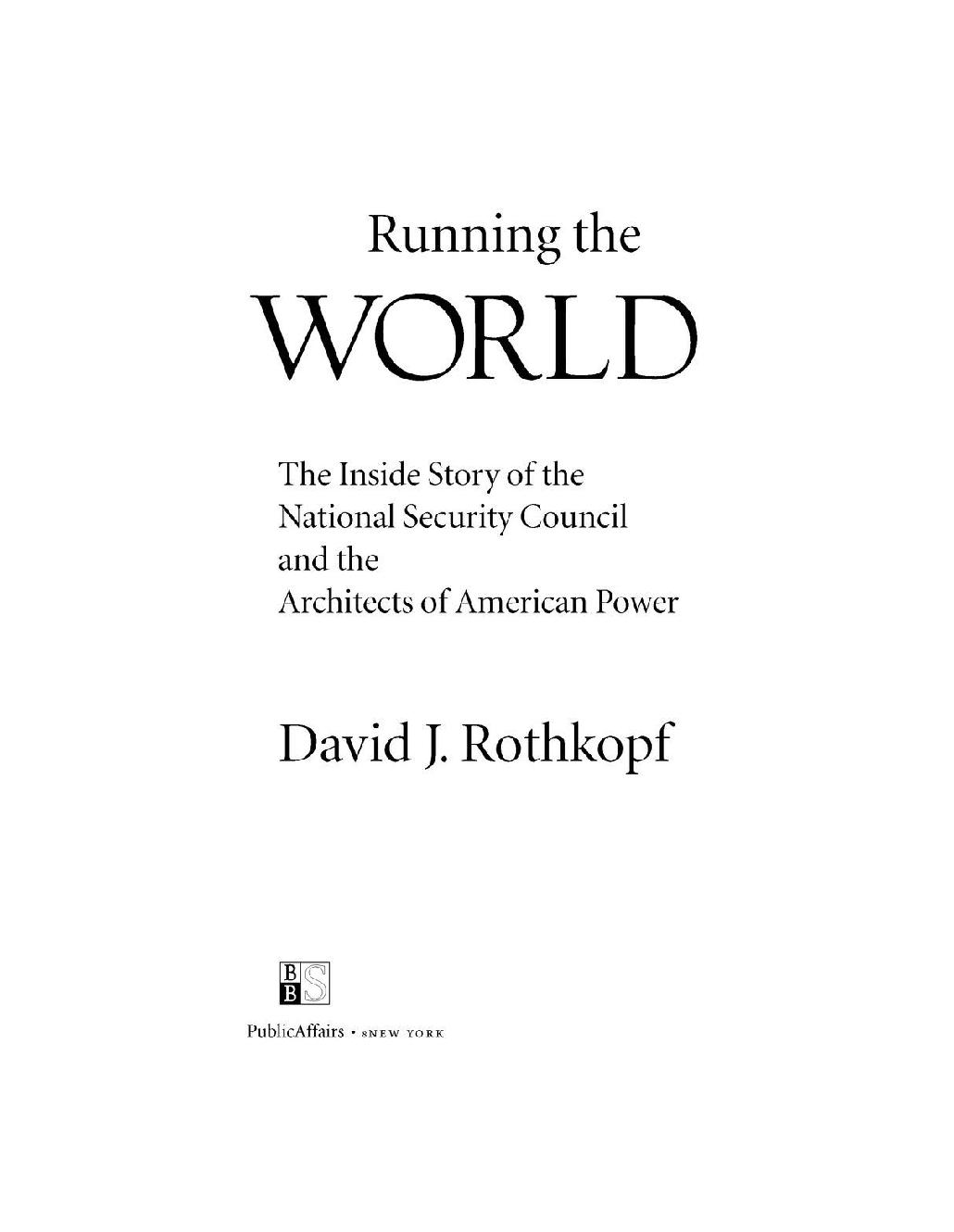 Table of Contents PRAISE FOR RUNNING THE WORLD Rothkopf s insider status - photo 1
