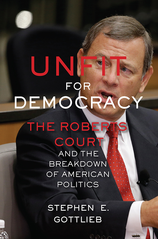 Unfit for Democracy Unfit for Democracy The Roberts Court and the Breakdown of - photo 1