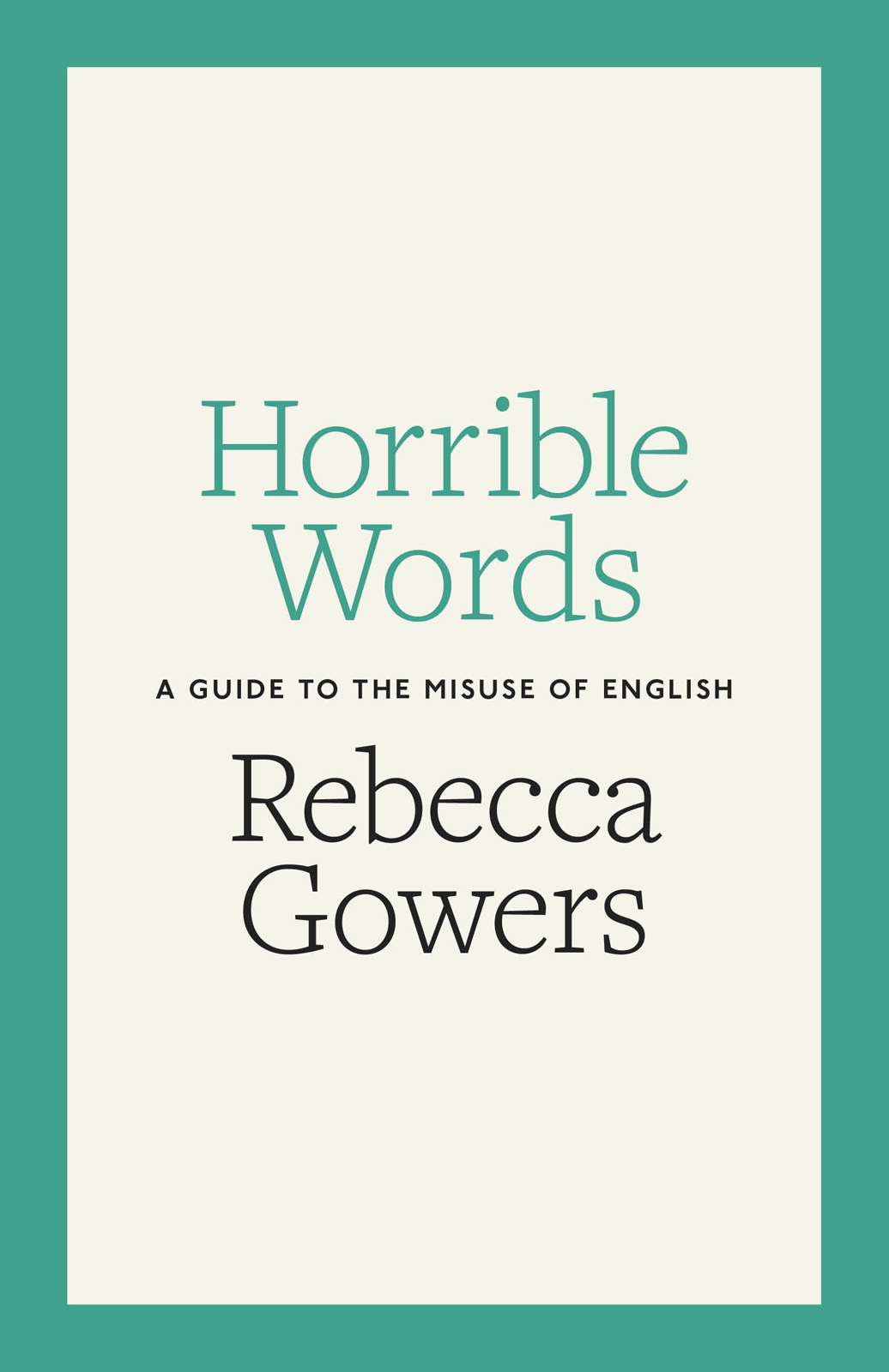 Contents Rebecca Gowers HORRIBLE WORDS A Guide to the Misuse of English - photo 1