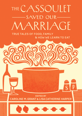 Grant Caroline M The cassoulet saved our marriage: true tales of food, family, and how we learn to eat