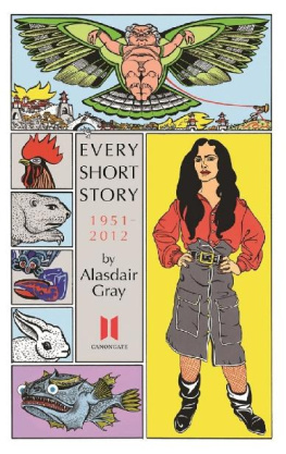 Gray - Every Short Story by Alasdair Gray 1951-2012