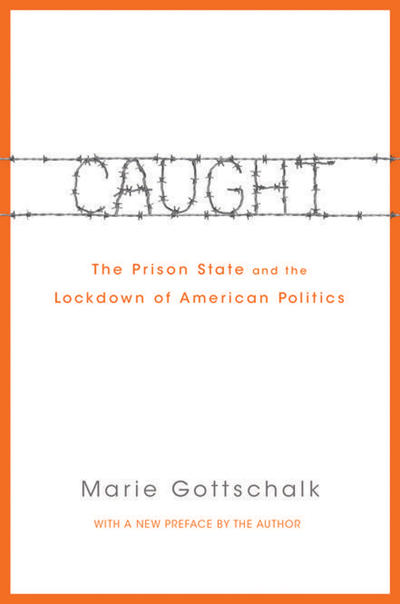 CAUGHT CAUGHT The Prison State and the Lockdown of American Politics Marie - photo 1