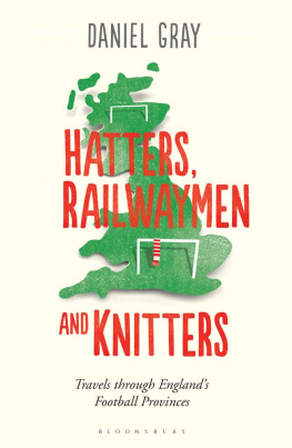 Gray - Hatters, Railwaymen and Knitters: Travels Through Englands Football Provinces