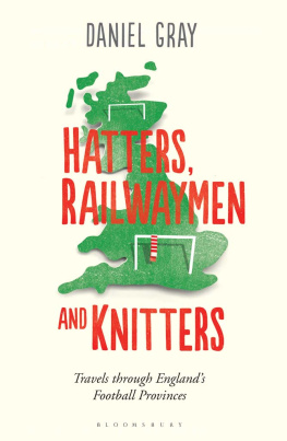 Gray Hatters, Railwaymen and Knitters: Travels Through Englands Football Provinces