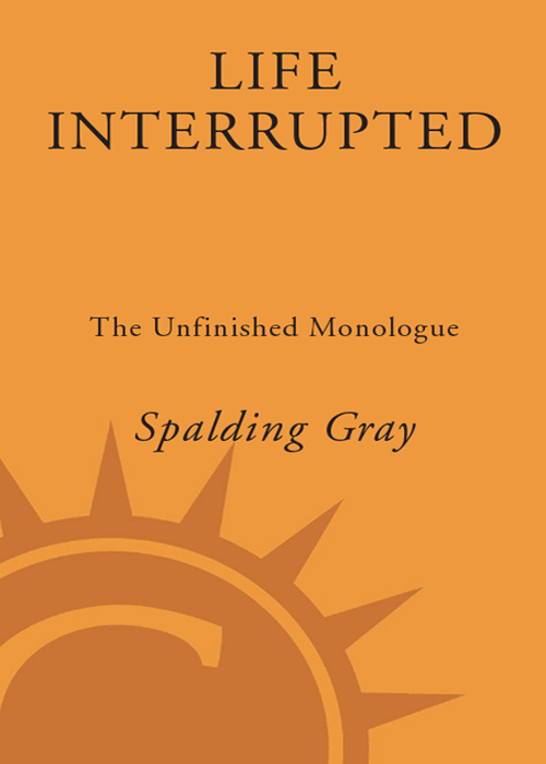 Spalding Gray life interrupted THE UNFINISHED MONOLOGUE CROWN PUBLISHERS - photo 1