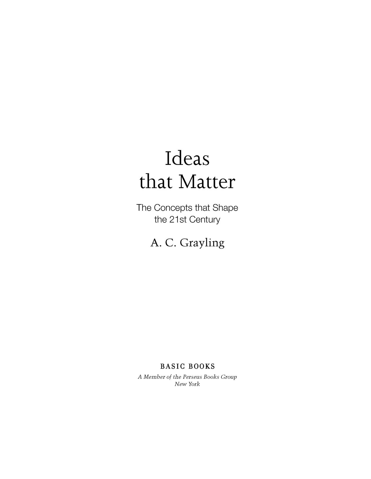 Table of Contents PRAISE FOR A C GRAYLINGS IDEAS THAT MATTER Anthony - photo 2