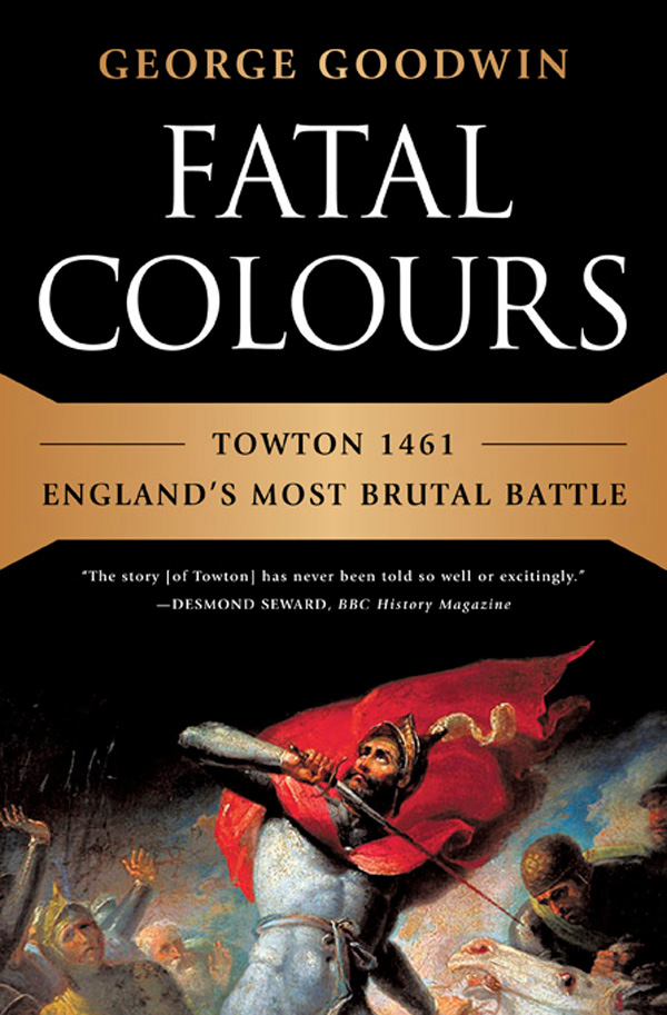 FATAL COLOURS Towton 1461 Englands Most Brutal Battle GEORGE GOODWIN - photo 1