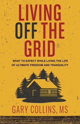 Gary Collins Living Off the Grid: What to Expect While Living the Life of Ultimate Freedom and Tranquility