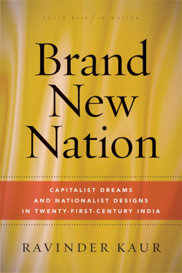 Ravinder Kaur - Brand New Nation: Capitalist Dreams and Nationalist Designs in Twenty-First-Century India