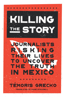 Témoris Grecko - Killing the Story: Journalists Risking Their Lives to Uncover the Truth in Mexico