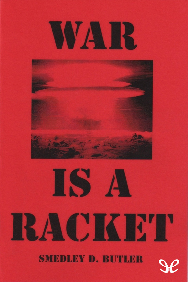 War Is a Racket is the title of two works a speech and a booklet by retired - photo 1