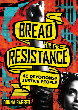 Donna Barber Bread for the Resistance: Forty Devotions for Justice People