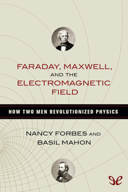 Nancy Forbes Faraday, Maxwell, and the electromagnetic field: how two men revolutionized physics