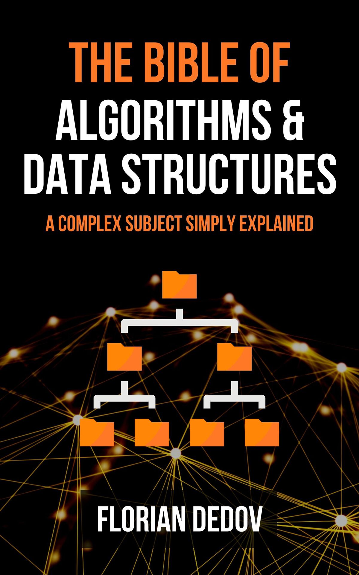 THE BIBLE OF ALGORITHMS DATA STRUCTURES A COMPLEX SUBJECT SIMPLY EXPLAINED BY - photo 1