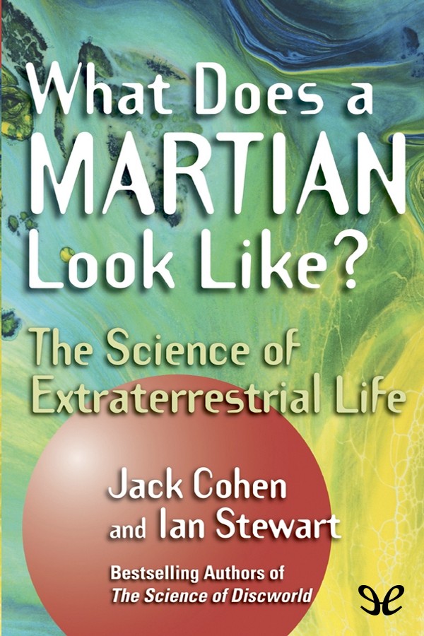 Jack Cohen Ian Stewart What Does a Martian Look Like The Science of - photo 1